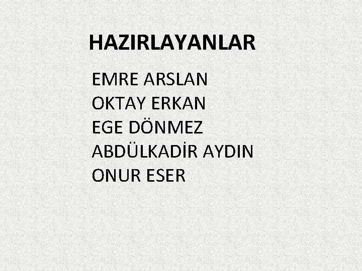 HAZIRLAYANLAR EMRE ARSLAN OKTAY ERKAN EGE DÖNMEZ ABDÜLKADİR AYDIN ONUR ESER 