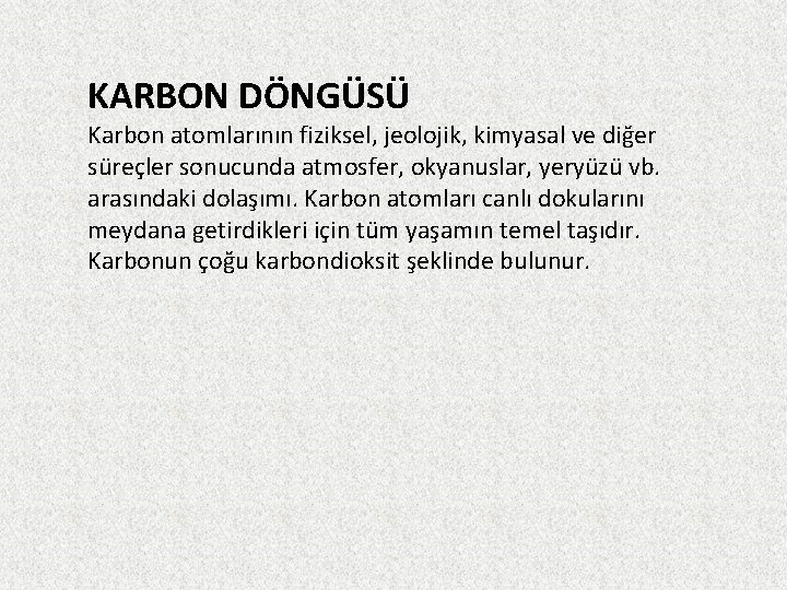 KARBON DÖNGÜSÜ Karbon atomlarının fiziksel, jeolojik, kimyasal ve diğer süreçler sonucunda atmosfer, okyanuslar, yeryüzü