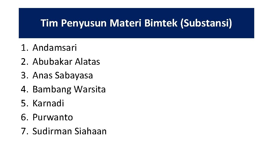 Tim Penyusun Materi Bimtek (Substansi) 1. 2. 3. 4. 5. 6. 7. Andamsari Abubakar