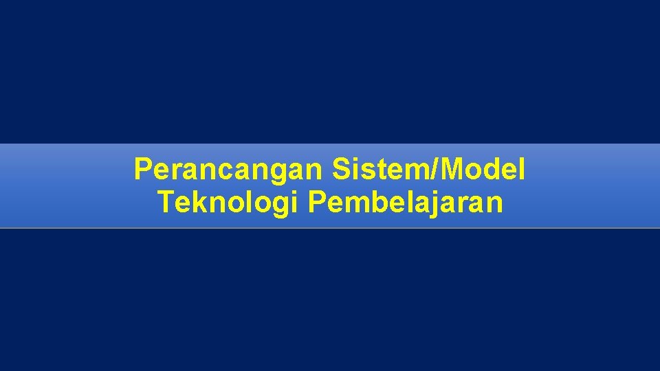 Perancangan Sistem/Model Teknologi Pembelajaran 