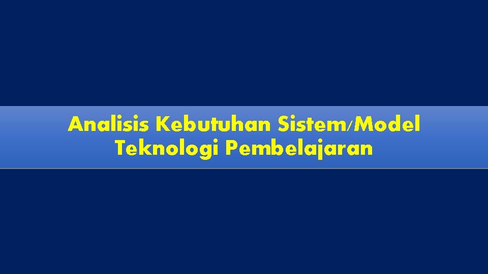 Analisis Kebutuhan Sistem/Model Teknologi Pembelajaran 