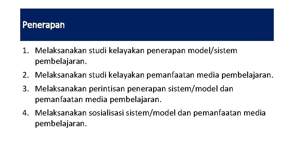 Penerapan 1. Melaksanakan studi kelayakan penerapan model/sistem pembelajaran. 2. Melaksanakan studi kelayakan pemanfaatan media