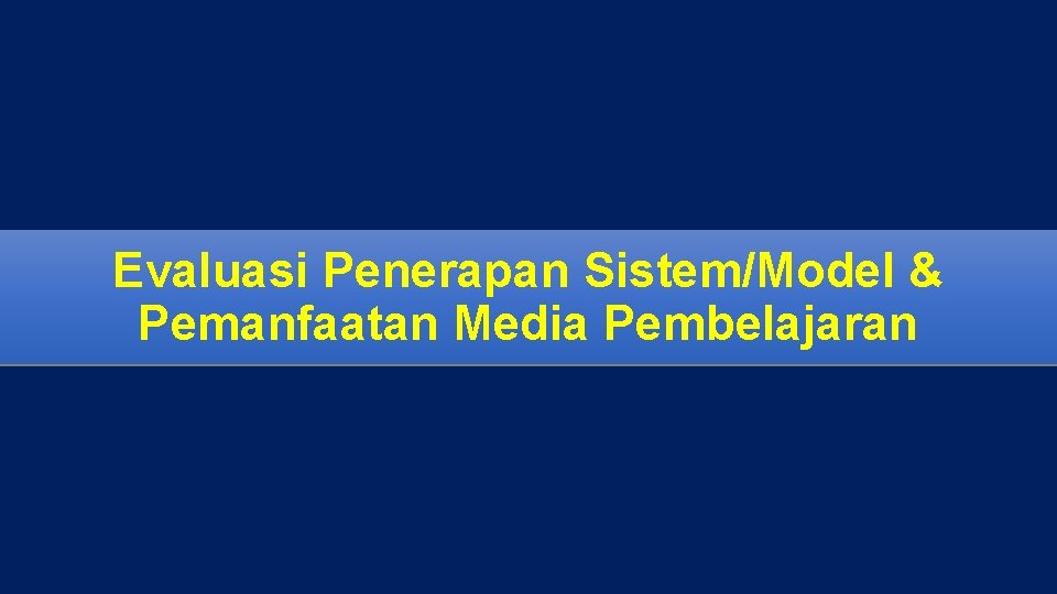 Evaluasi Penerapan Sistem/Model & Pemanfaatan Media Pembelajaran 