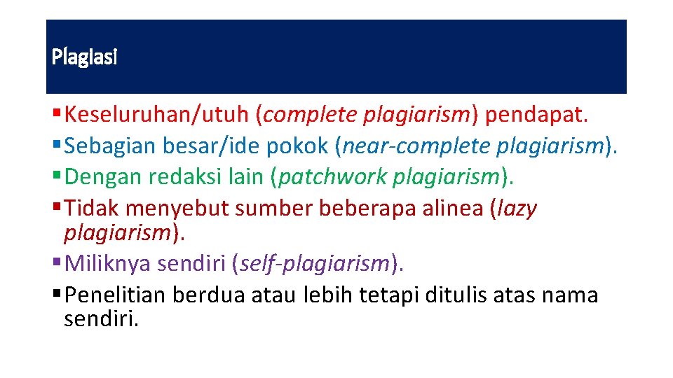 Plagiasi § Keseluruhan/utuh (complete plagiarism) pendapat. § Sebagian besar/ide pokok (near-complete plagiarism). § Dengan