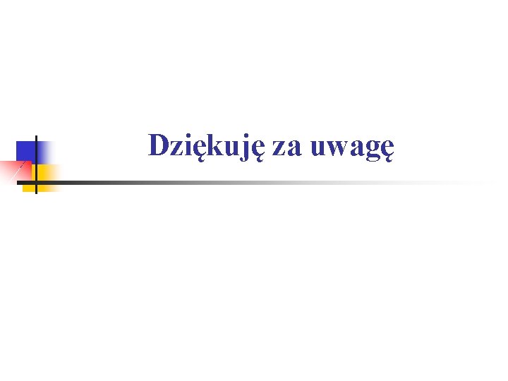 Dziękuję za uwagę 