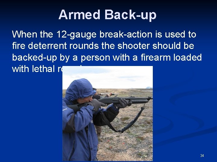 Armed Back-up When the 12 -gauge break-action is used to fire deterrent rounds the