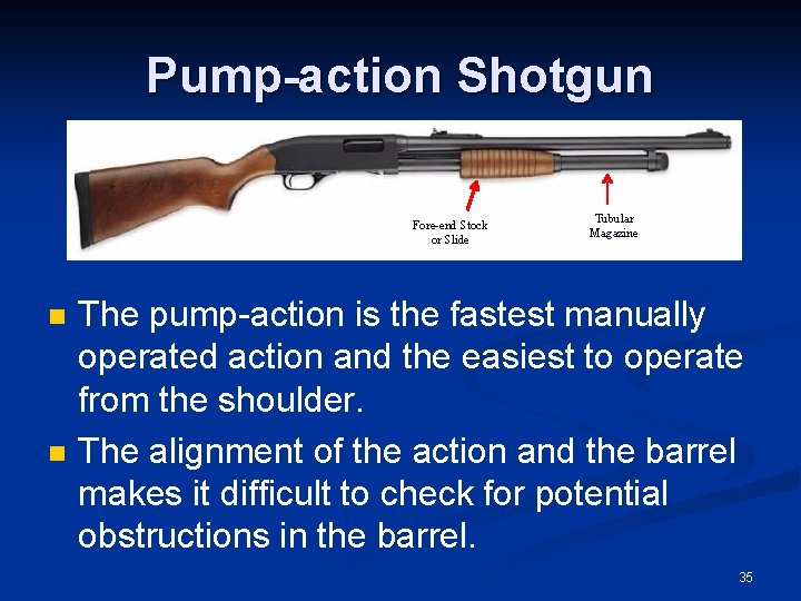 Pump-action Shotgun Fore-end Stock or Slide n n Tubular Magazine The pump-action is the