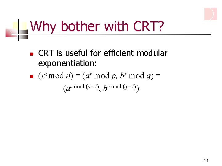 Why bother with CRT? CRT is useful for efficient modular exponentiation: (xs mod n)