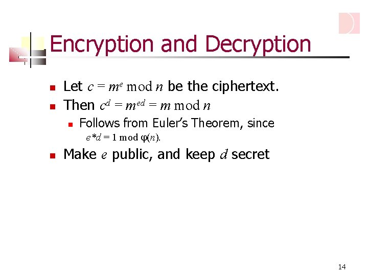 Encryption and Decryption Let c = me mod n be the ciphertext. Then cd