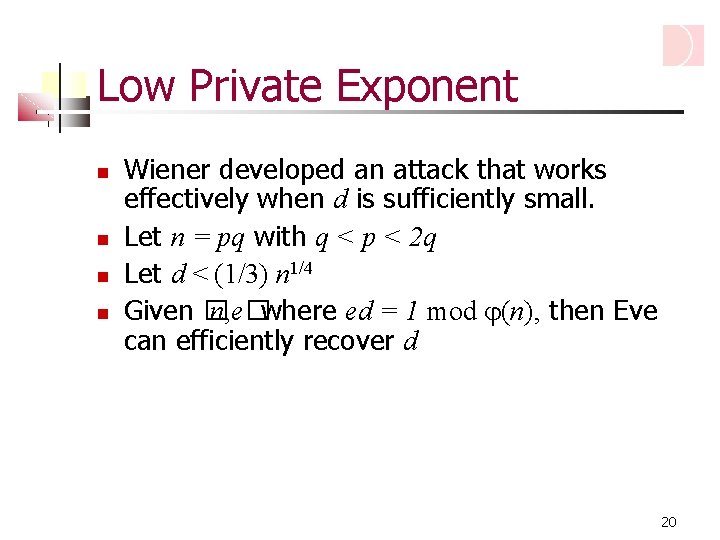 Low Private Exponent Wiener developed an attack that works effectively when d is sufficiently