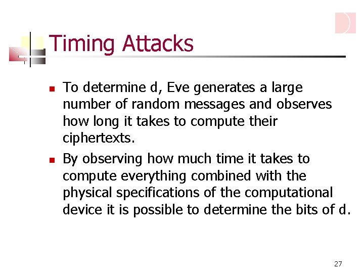Timing Attacks To determine d, Eve generates a large number of random messages and