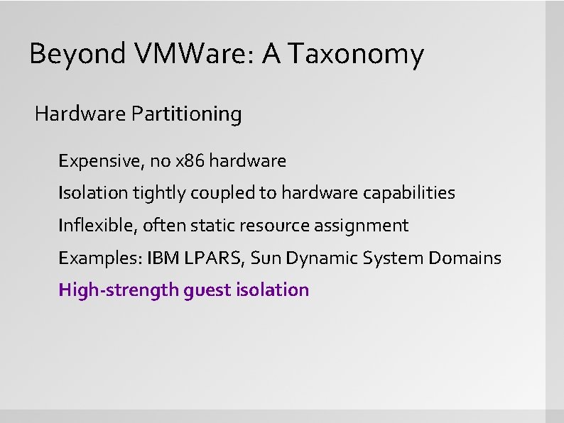 Beyond VMWare: A Taxonomy Hardware Partitioning Expensive, no x 86 hardware Isolation tightly coupled