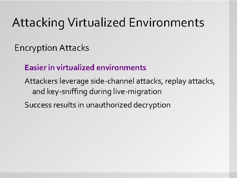 Attacking Virtualized Environments Encryption Attacks Easier in virtualized environments Attackers leverage side-channel attacks, replay