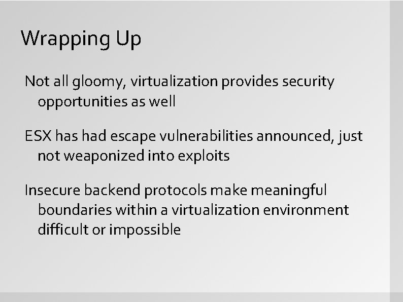 Wrapping Up Not all gloomy, virtualization provides security opportunities as well ESX has had