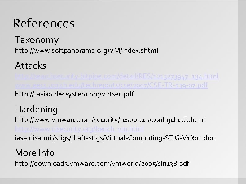 References Taxonomy http: //www. softpanorama. org/VM/index. shtml Attacks http: //searchsecurity. bitpipe. com/detail/RES/1213273947_134. html www.
