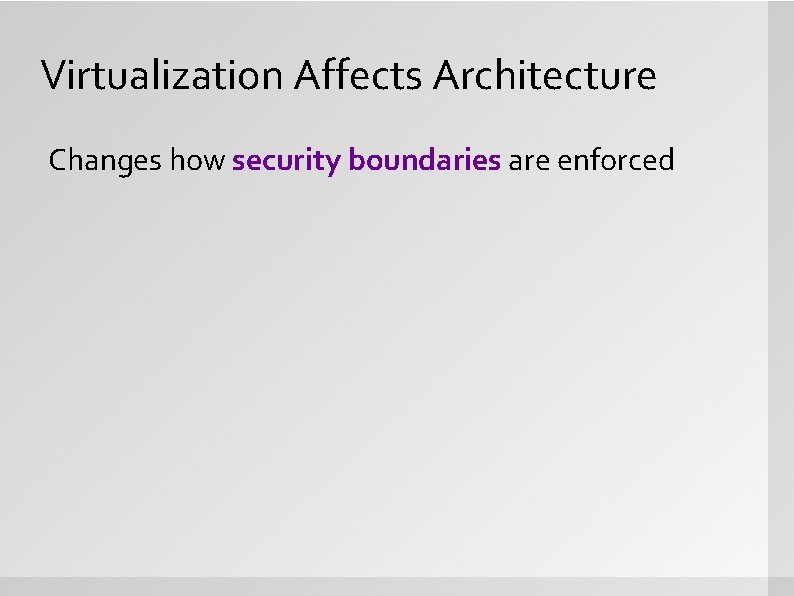 Virtualization Affects Architecture Changes how security boundaries are enforced 