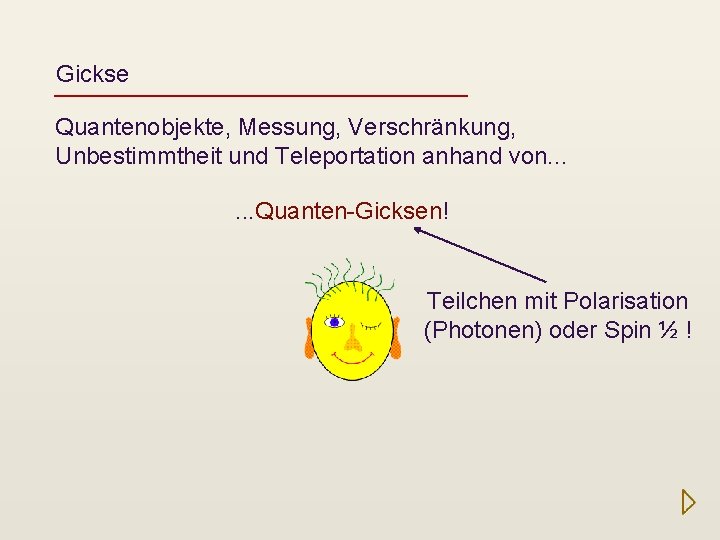 Gickse Quantenobjekte, Messung, Verschränkung, Unbestimmtheit und Teleportation anhand von. . . Quanten-Gicksen! Teilchen mit