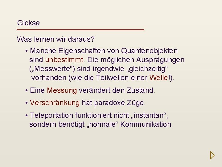 Gickse Was lernen wir daraus? • Manche Eigenschaften von Quantenobjekten sind unbestimmt. Die möglichen