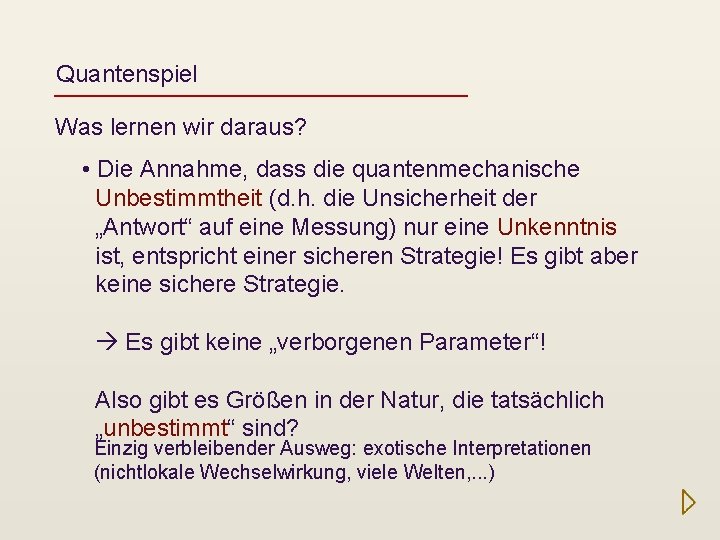 Quantenspiel Was lernen wir daraus? • Die Annahme, dass die quantenmechanische Unbestimmtheit (d. h.