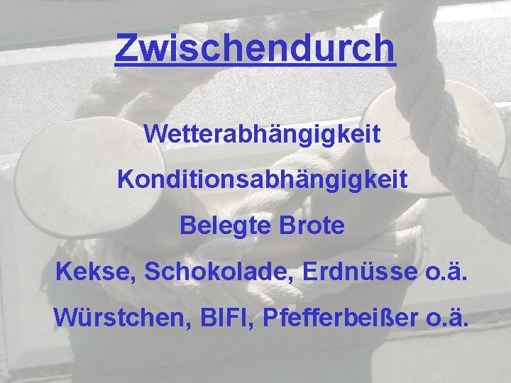 Zwischendurch Wetterabhängigkeit Konditionsabhängigkeit Belegte Brote Kekse, Schokolade, Erdnüsse o. ä. Würstchen, BIFI, Pfefferbeißer o.