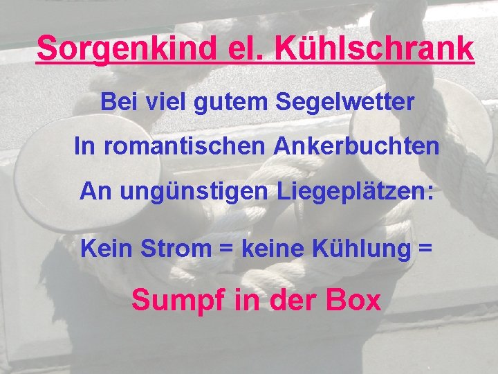 Sorgenkind el. Kühlschrank Bei viel gutem Segelwetter In romantischen Ankerbuchten An ungünstigen Liegeplätzen: Kein