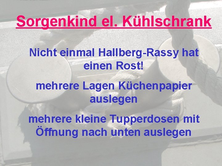 Sorgenkind el. Kühlschrank Nicht einmal Hallberg-Rassy hat einen Rost! mehrere Lagen Küchenpapier auslegen mehrere