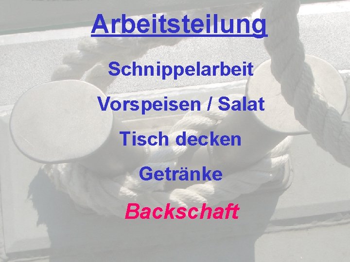 Arbeitsteilung Schnippelarbeit Vorspeisen / Salat Tisch decken Getränke Backschaft 