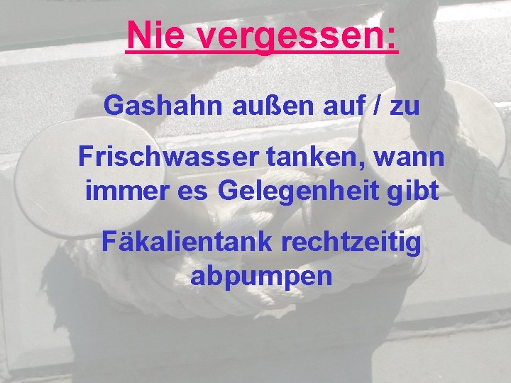 Nie vergessen: Gashahn außen auf / zu Frischwasser tanken, wann immer es Gelegenheit gibt