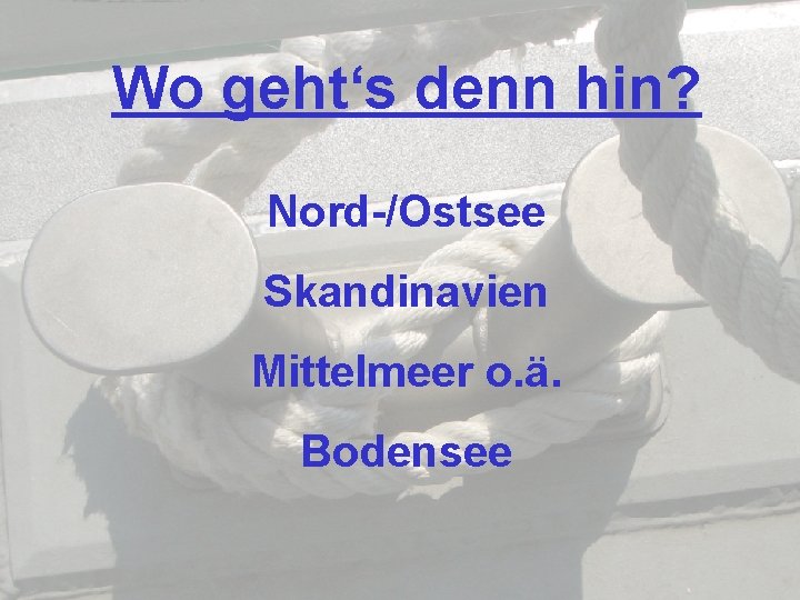 Wo geht‘s denn hin? Nord-/Ostsee Skandinavien Mittelmeer o. ä. Bodensee 