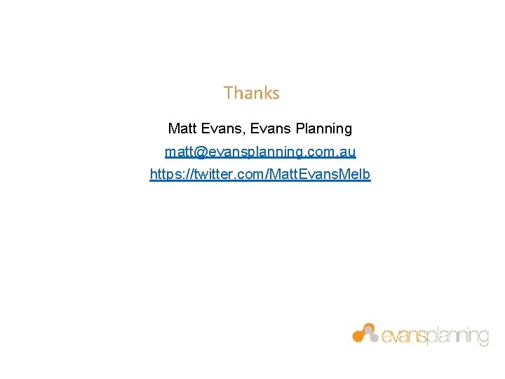 Thanks Matt Evans, Evans Planning matt@evansplanning. com. au https: //twitter. com/Matt. Evans. Melb 