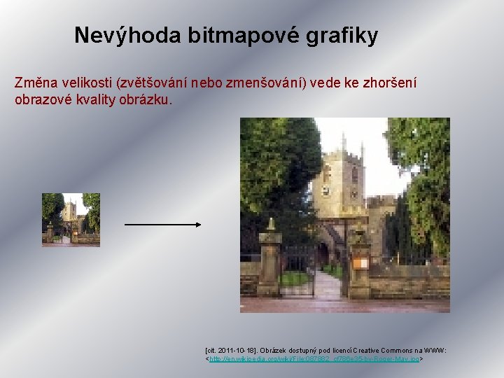 Nevýhoda bitmapové grafiky Změna velikosti (zvětšování nebo zmenšování) vede ke zhoršení obrazové kvality obrázku.