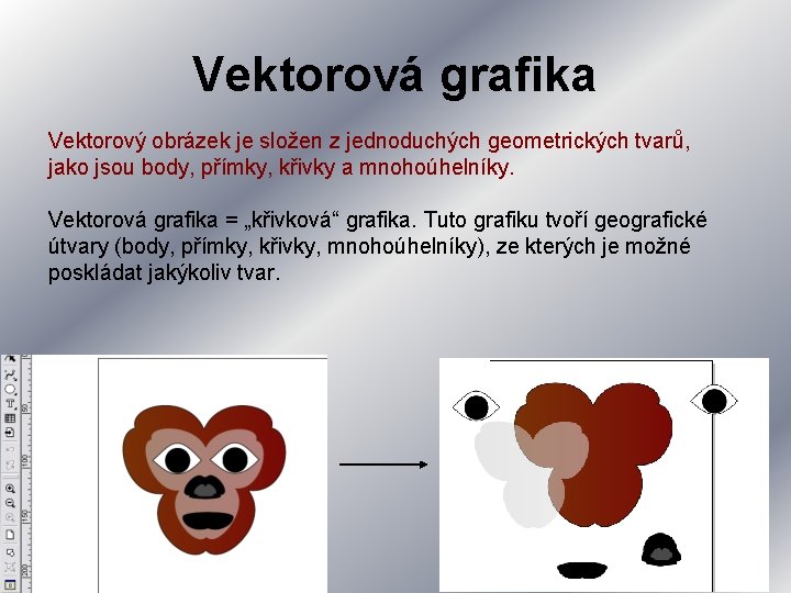 Vektorová grafika Vektorový obrázek je složen z jednoduchých geometrických tvarů, jako jsou body, přímky,