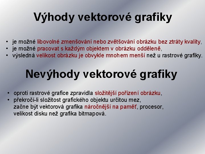 Výhody vektorové grafiky • je možné libovolné zmenšování nebo zvětšování obrázku bez ztráty kvality, Výhody vektorové grafiky • je možné libovolné zmenšování nebo zvětšování obrázku bez ztráty kvality,