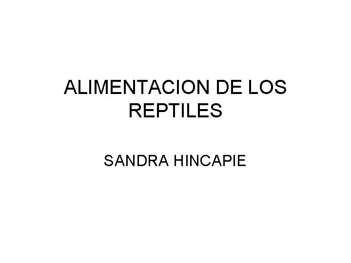 ALIMENTACION DE LOS REPTILES SANDRA HINCAPIE 