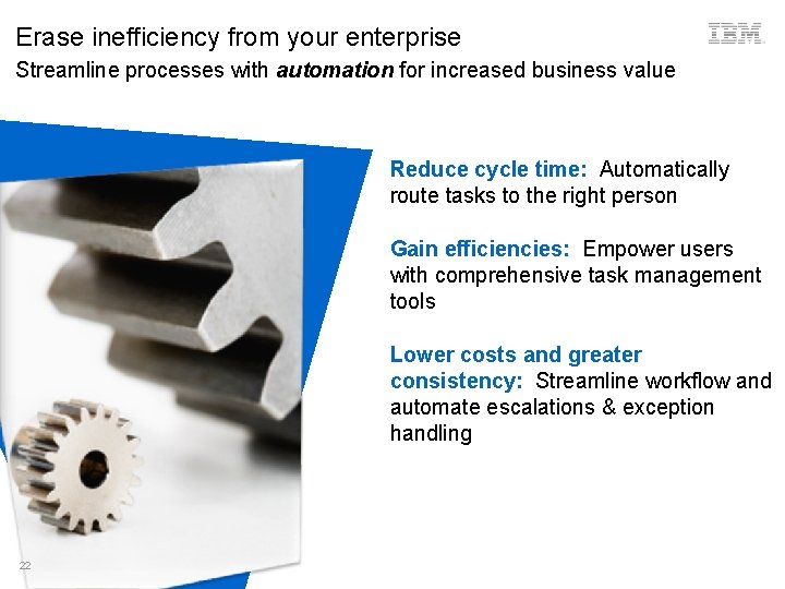 Erase inefficiency from your enterprise Streamline processes with automation for increased business value Reduce