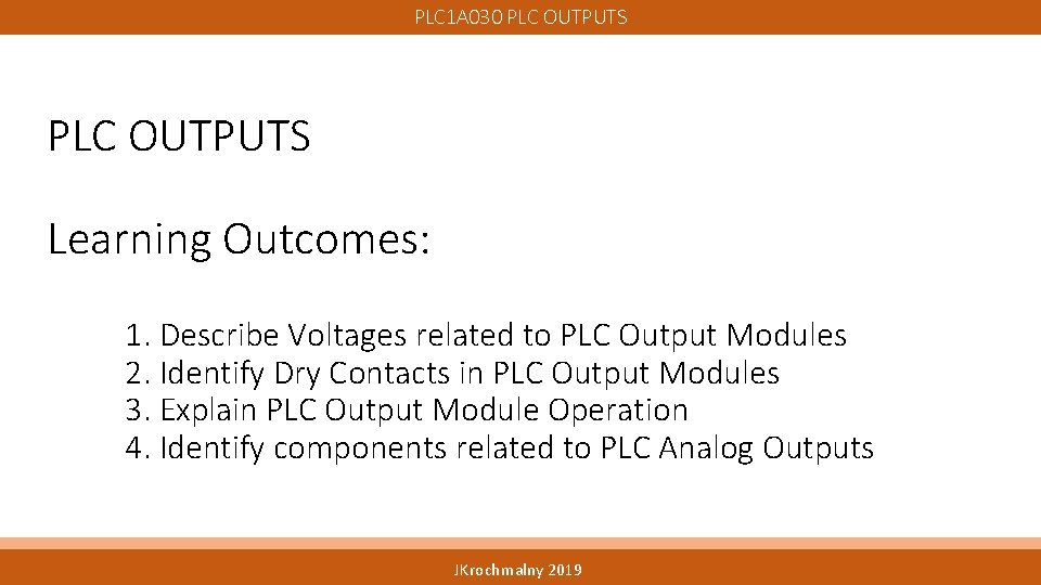 PLC 1 A 030 PLC OUTPUTS Learning Outcomes: 1. Describe Voltages related to PLC PLC 1 A 030 PLC OUTPUTS Learning Outcomes: 1. Describe Voltages related to PLC
