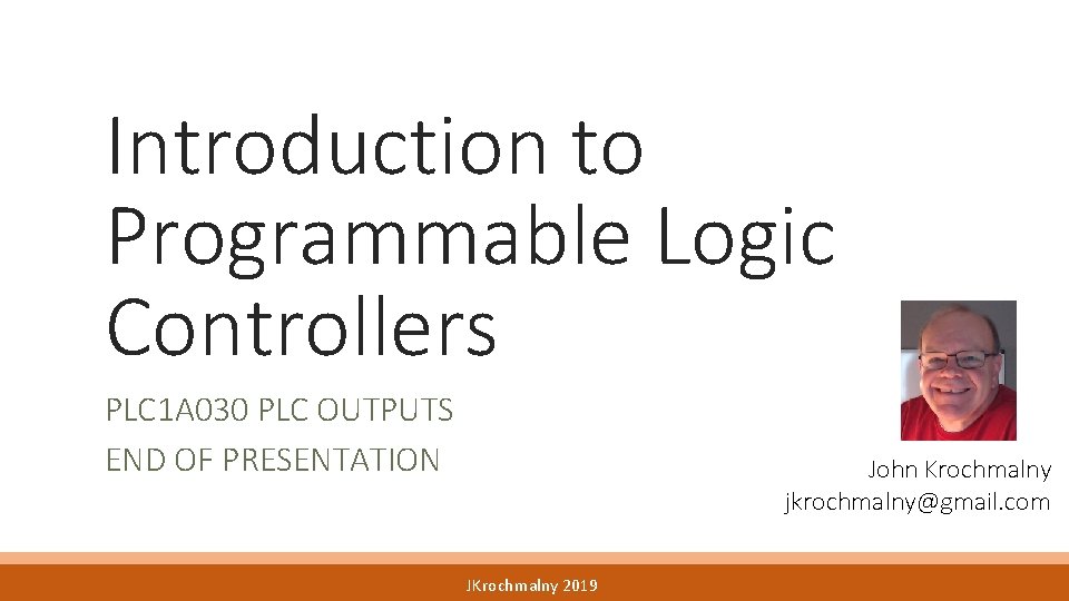 Introduction to Programmable Logic Controllers PLC 1 A 030 PLC OUTPUTS END OF PRESENTATION