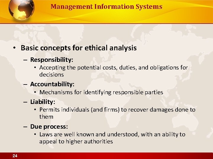 Management Information Systems • Basic concepts for ethical analysis – Responsibility: • Accepting the
