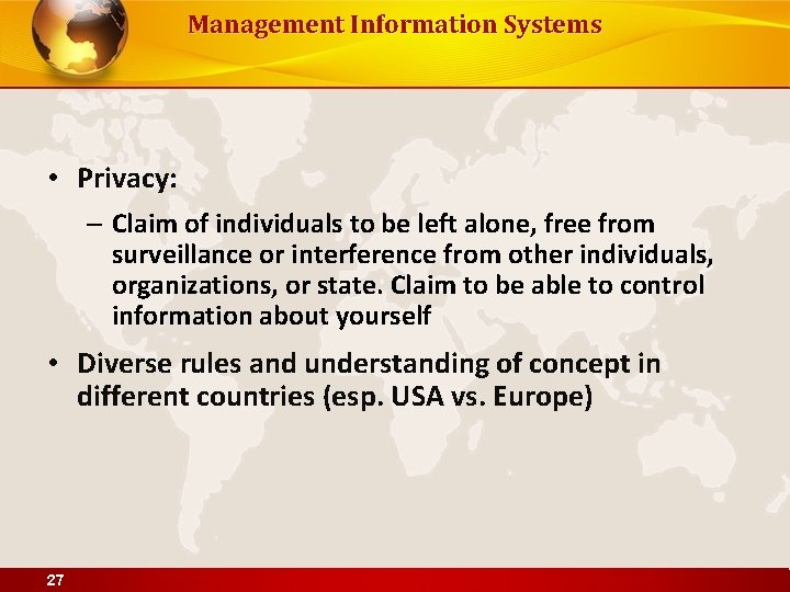 Management Information Systems • Privacy: – Claim of individuals to be left alone, free