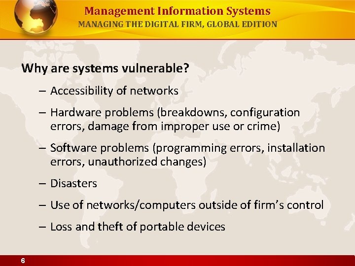 Management Information Systems MANAGING THE DIGITAL FIRM, GLOBAL EDITION Why are systems vulnerable? –