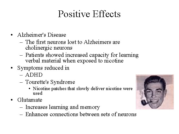 Positive Effects • Alzheimer's Disease – The first neurons lost to Alzheimers are cholinergic