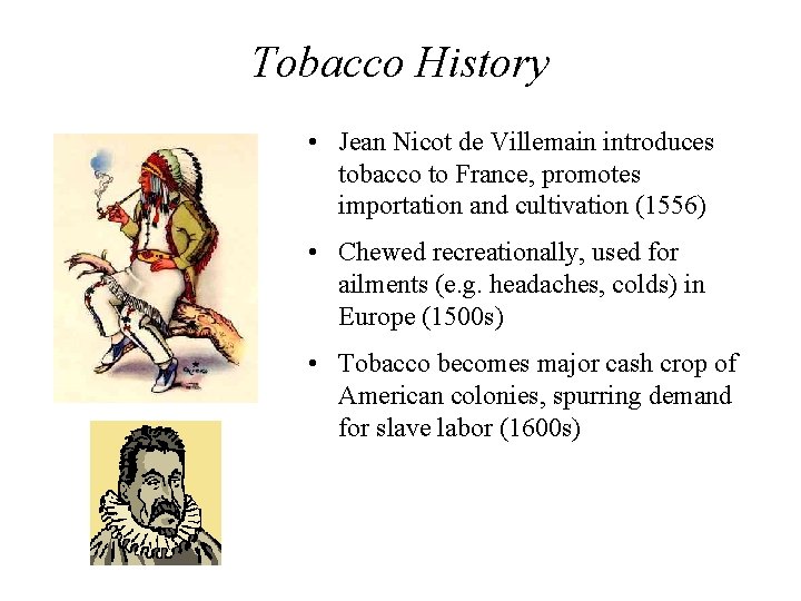 Tobacco History • Jean Nicot de Villemain introduces tobacco to France, promotes importation and