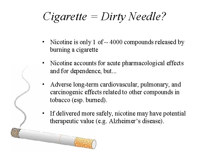 Cigarette = Dirty Needle? • Nicotine is only 1 of ~ 4000 compounds released