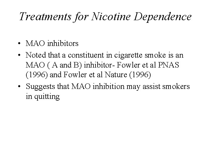 Treatments for Nicotine Dependence • MAO inhibitors • Noted that a constituent in cigarette