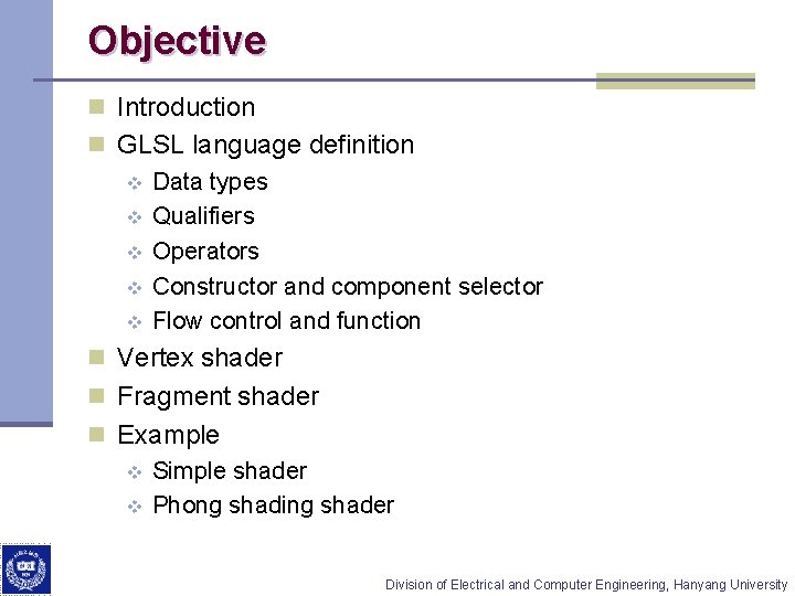 Objective n Introduction n GLSL language definition v Data types v Qualifiers v Operators