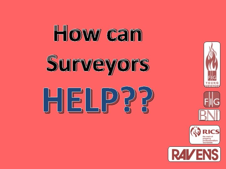 How can Surveyors HELP? ? 