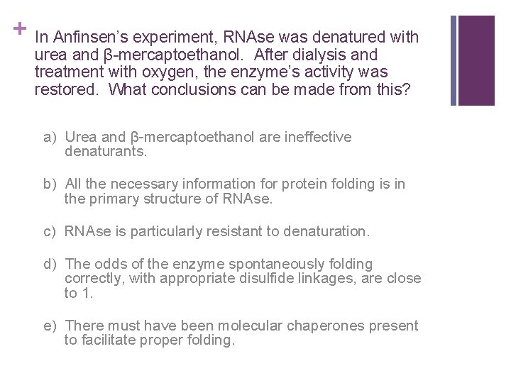 + In Anfinsen’s experiment, RNAse was denatured with urea and β-mercaptoethanol. After dialysis and