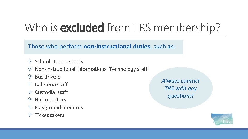 Who is excluded from TRS membership? Those who perform non-instructional duties, such as: School