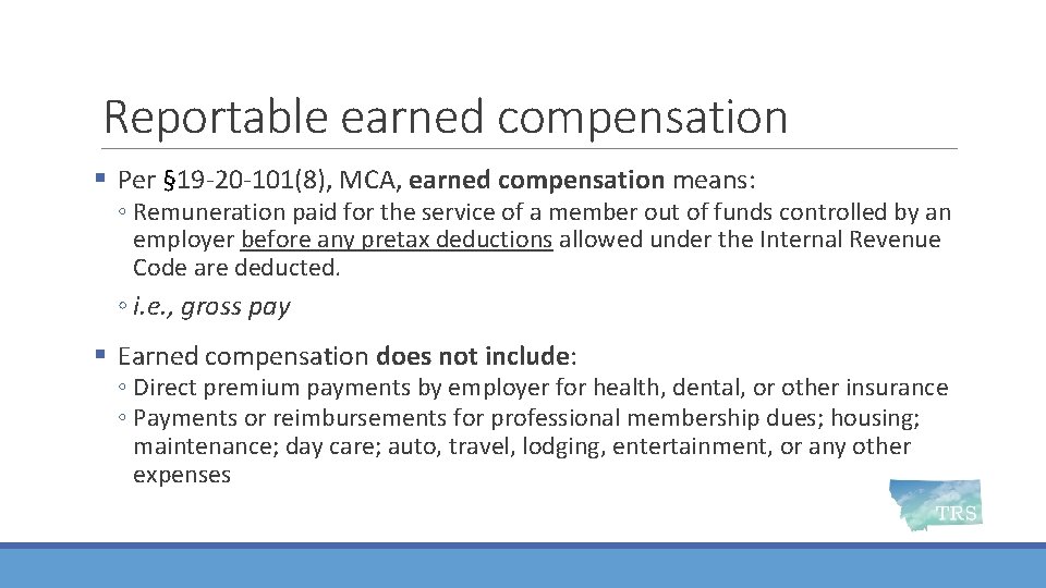 Reportable earned compensation § Per § 19 -20 -101(8), MCA, earned compensation means: ◦