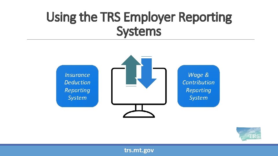 Using the TRS Employer Reporting Systems Insurance Deduction Reporting System Wage & Contribution Reporting